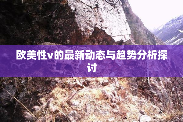 欧美性v的最新动态与趋势分析探讨