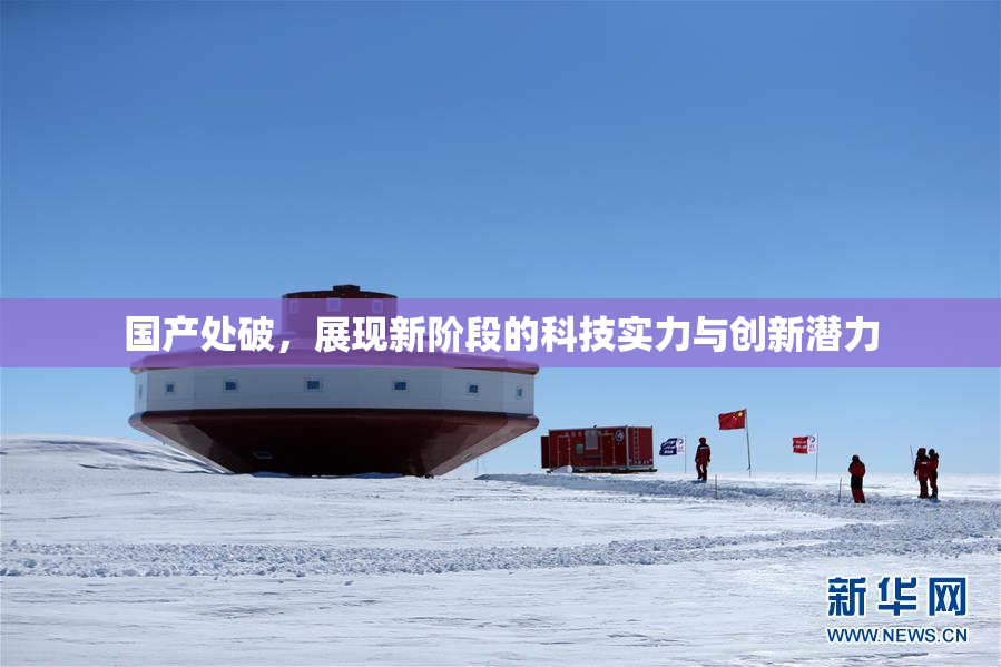 国产处破，展现新阶段的科技实力与创新潜力