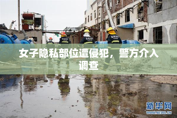 女子隐私部位遭侵犯，警方介入调查