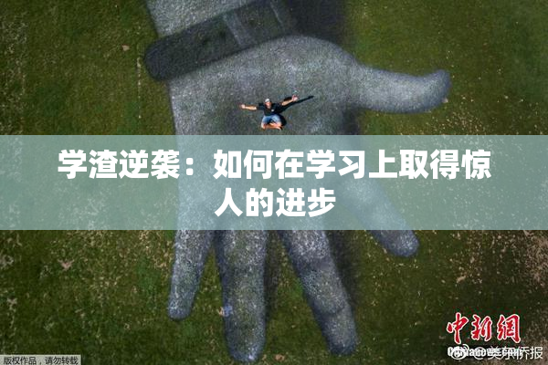 学渣逆袭：如何在学习上取得惊人的进步