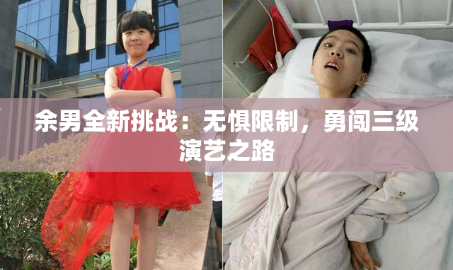 余男全新挑战：无惧限制，勇闯三级演艺之路