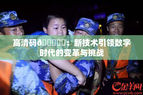 高清码🔞❌‌：新技术引领数字时代的变革与挑战