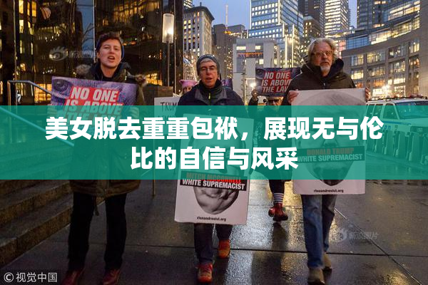 美女脱去重重包袱，展现无与伦比的自信与风采
