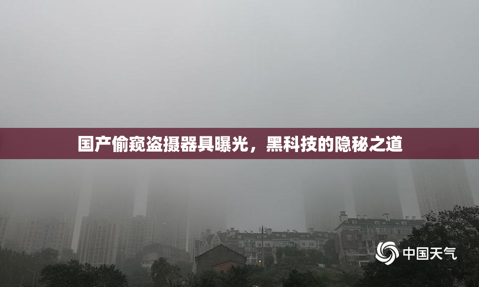 国产偷窥盗摄器具曝光，黑科技的隐秘之道
