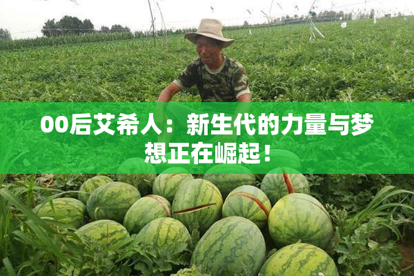 00后艾希人：新生代的力量与梦想正在崛起！