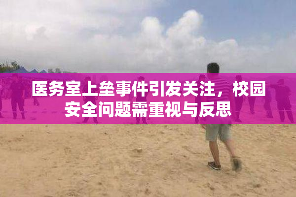 医务室上垒事件引发关注，校园安全问题需重视与反思