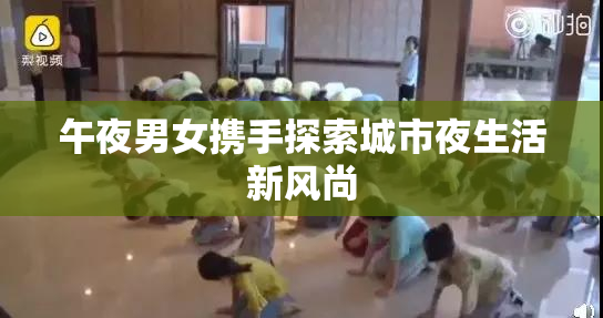 午夜男女携手探索城市夜生活新风尚