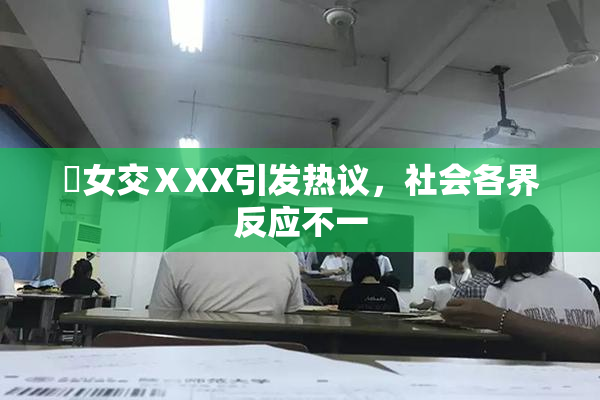 乣女交ⅩXX引发热议，社会各界反应不一