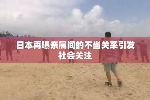 日本再曝亲属间的不当关系引发社会关注