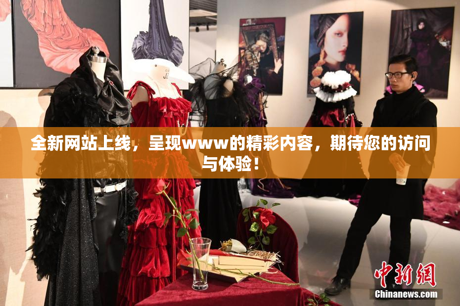 全新网站上线，呈现www的精彩内容，期待您的访问与体验！