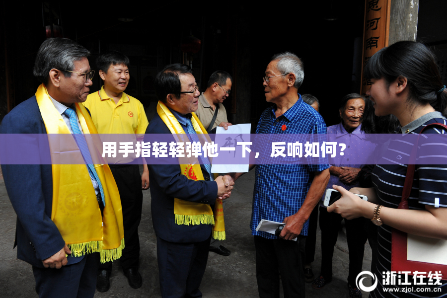 用手指轻轻弹他一下，反响如何？
