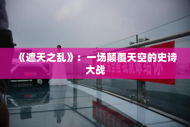 《遮天之乱》：一场颠覆天空的史诗大战