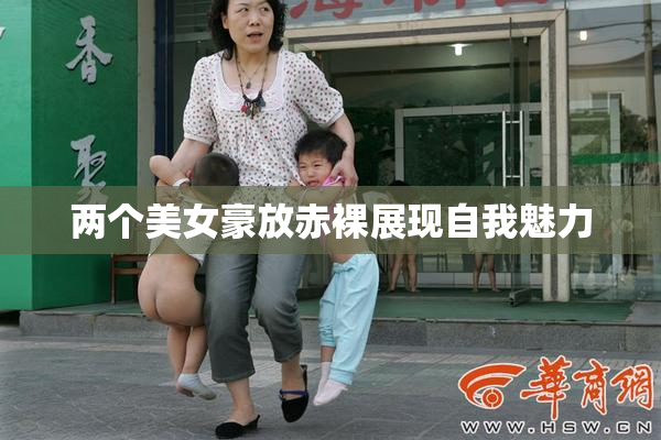 两个美女豪放赤裸展现自我魅力