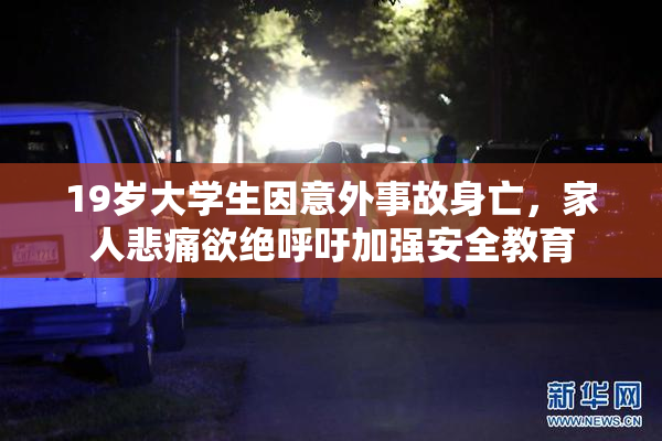 19岁大学生因意外事故身亡，家人悲痛欲绝呼吁加强安全教育