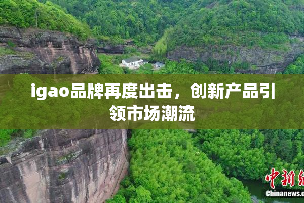 igao品牌再度出击，创新产品引领市场潮流