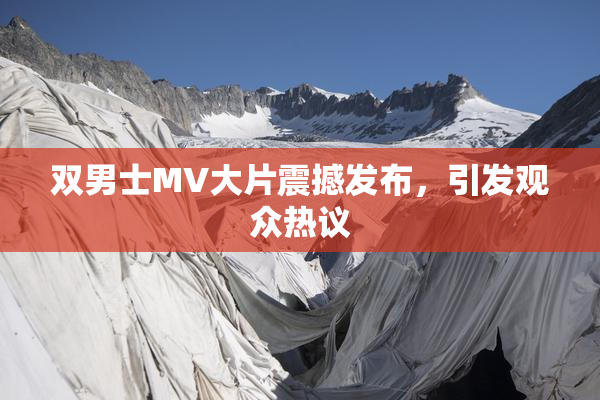 双男士MV大片震撼发布，引发观众热议