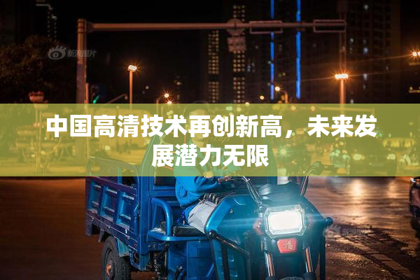 中国高清技术再创新高，未来发展潜力无限