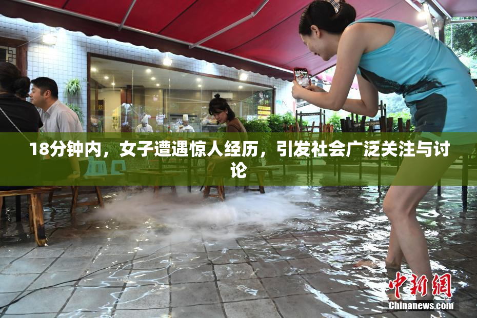 18分钟内，女子遭遇惊人经历，引发社会广泛关注与讨论