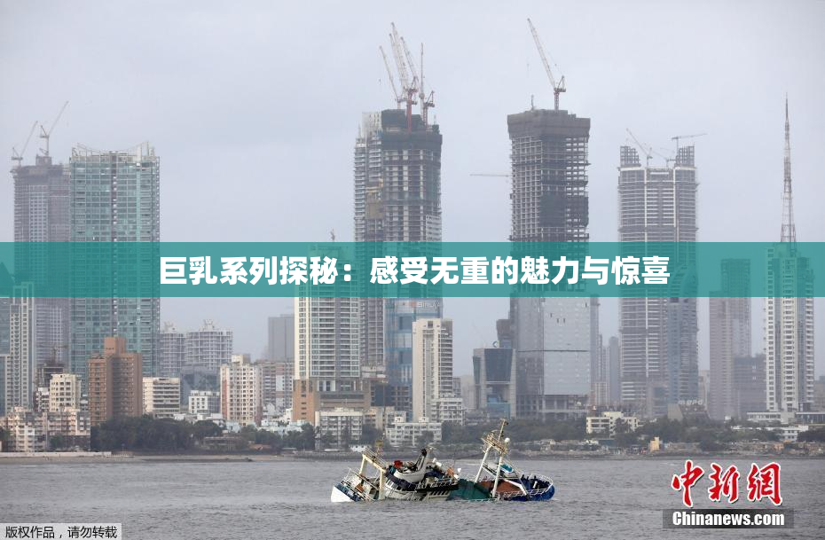 巨乳系列探秘：感受无重的魅力与惊喜
