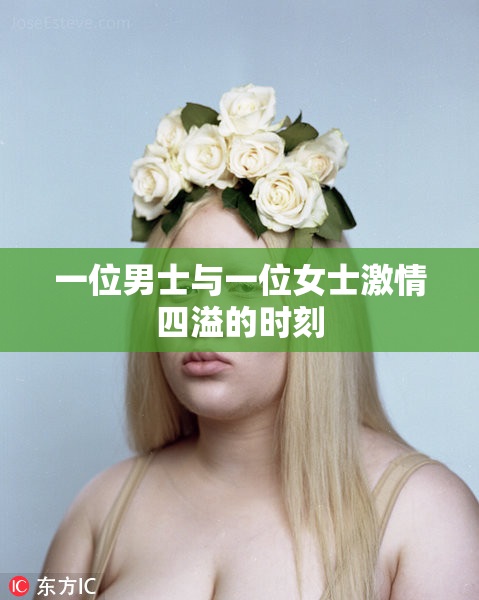 一位男士与一位女士激情四溢的时刻
