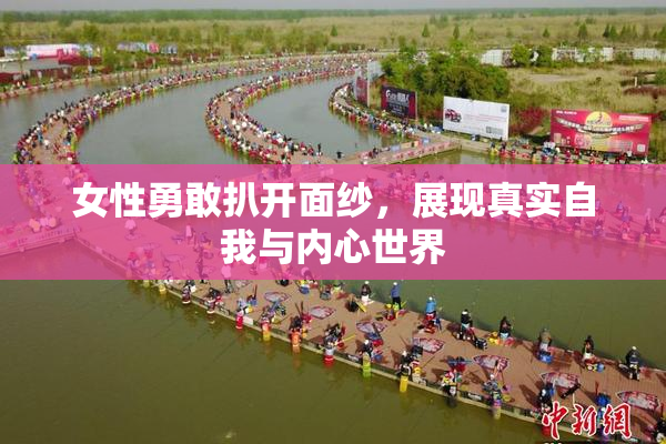 女性勇敢扒开面纱，展现真实自我与内心世界