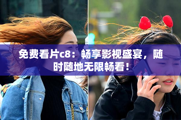 免费看片c8：畅享影视盛宴，随时随地无限畅看！