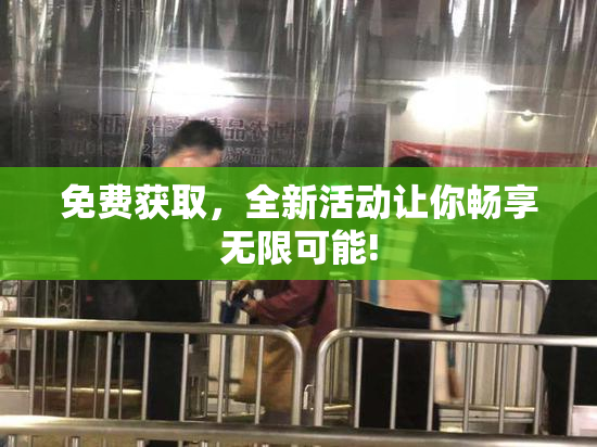 免费获取，全新活动让你畅享无限可能!
