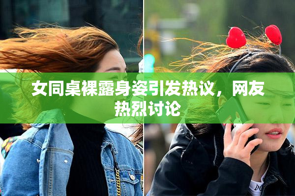 女同桌裸露身姿引发热议，网友热烈讨论