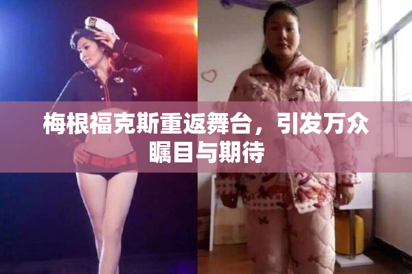 梅根福克斯重返舞台，引发万众瞩目与期待