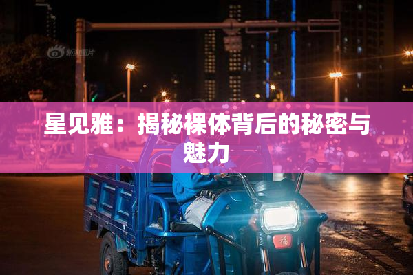星见雅：揭秘裸体背后的秘密与魅力