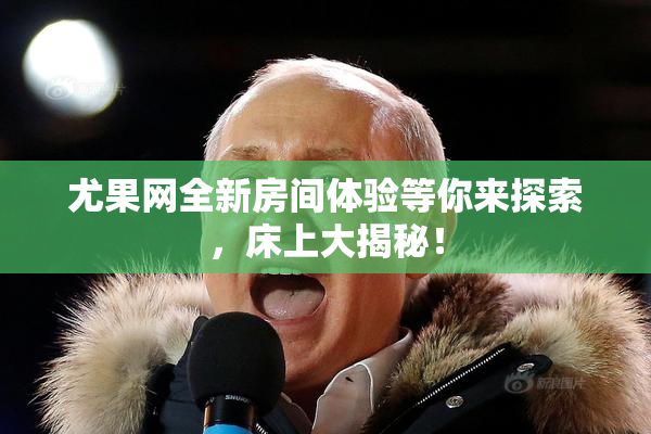 尤果网全新房间体验等你来探索，床上大揭秘！