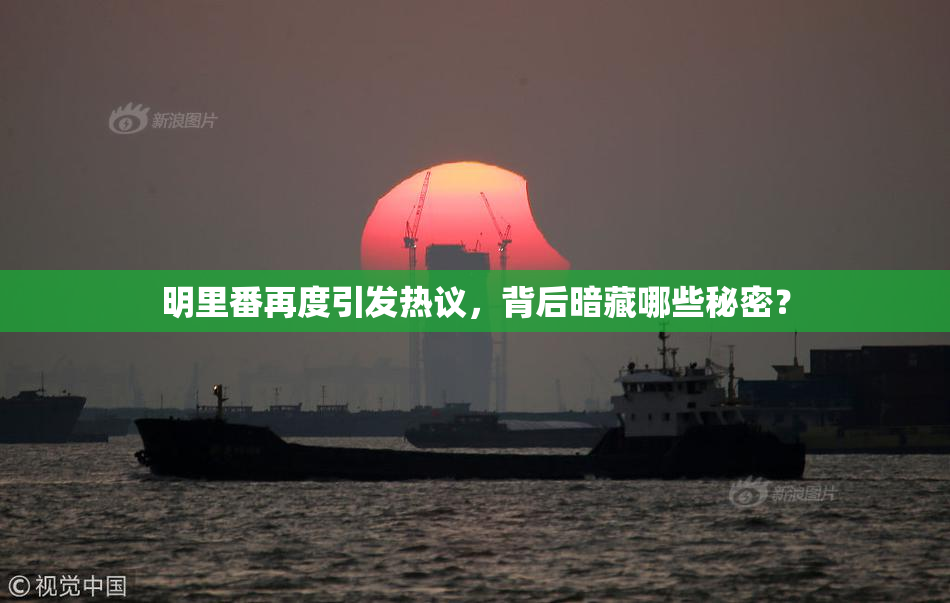 明里番再度引发热议，背后暗藏哪些秘密？