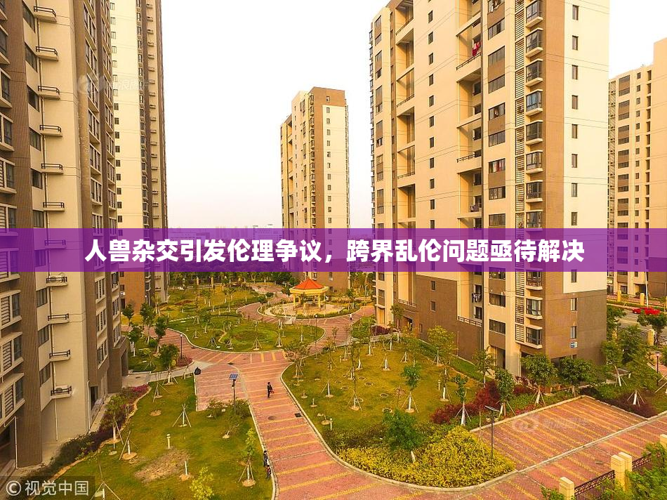 人兽杂交引发伦理争议，跨界乱伦问题亟待解决