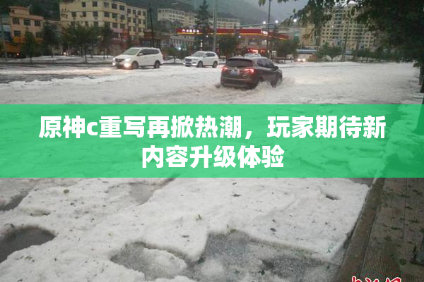 原神c重写再掀热潮，玩家期待新内容升级体验