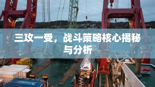 三攻一受，战斗策略核心揭秘与分析