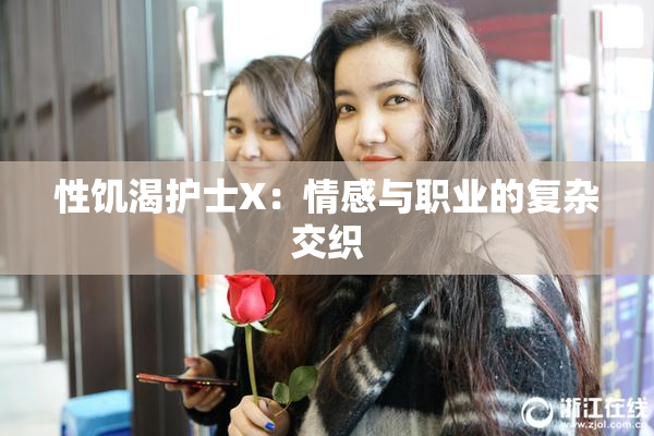 性饥渴护士X：情感与职业的复杂交织