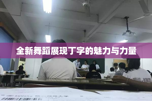 全新舞蹈展现丁字的魅力与力量