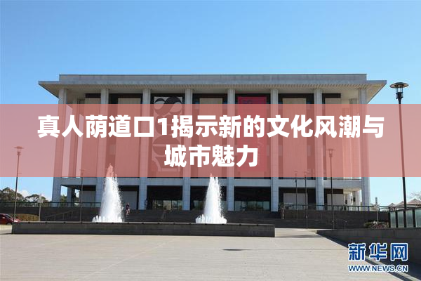 真人荫道口1揭示新的文化风潮与城市魅力