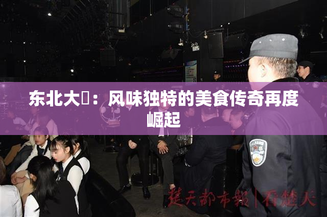 东北大鷄：风味独特的美食传奇再度崛起