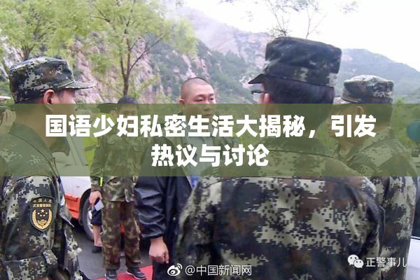 国语少妇私密生活大揭秘，引发热议与讨论