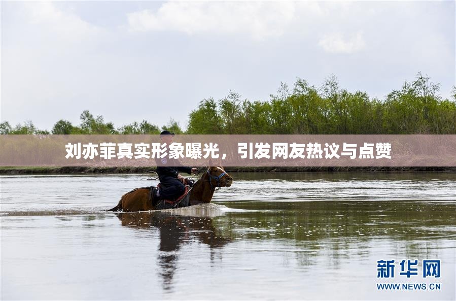 刘亦菲真实形象曝光，引发网友热议与点赞