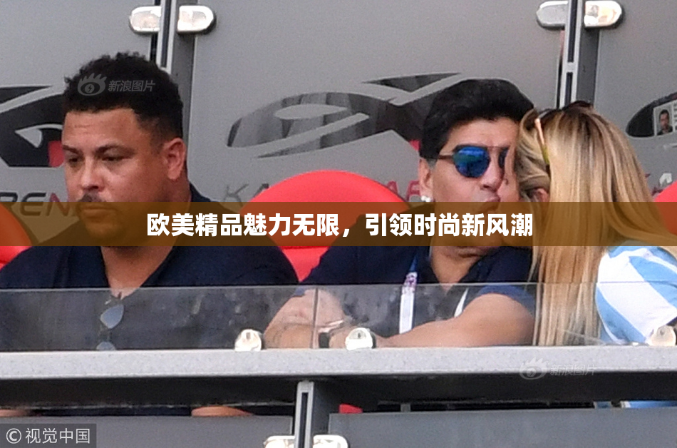 欧美精品魅力无限，引领时尚新风潮