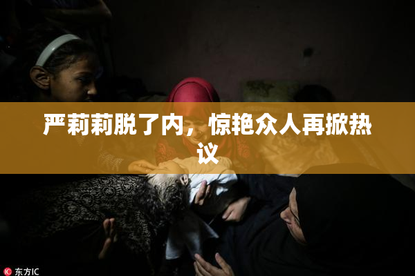 严莉莉脱了内，惊艳众人再掀热议
