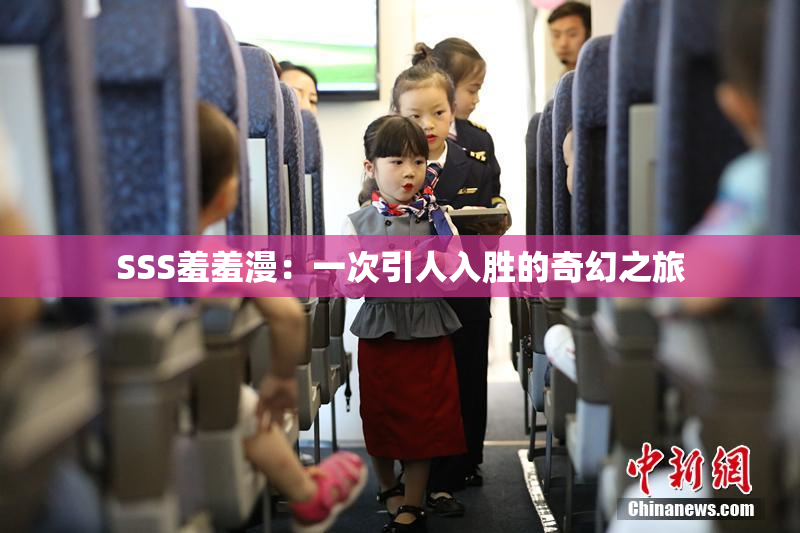 SSS羞羞漫：一次引人入胜的奇幻之旅