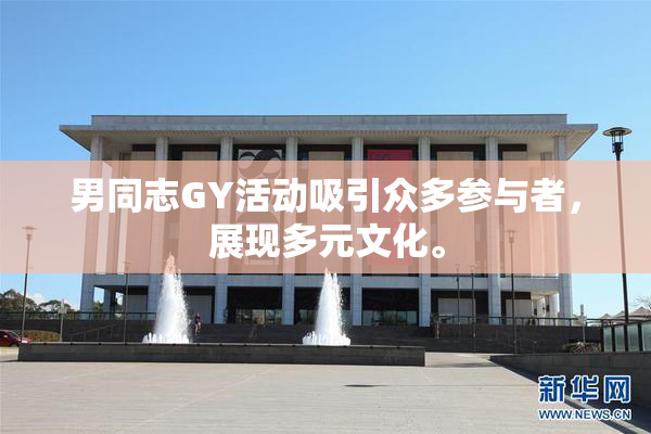 男同志GY活动吸引众多参与者，展现多元文化。