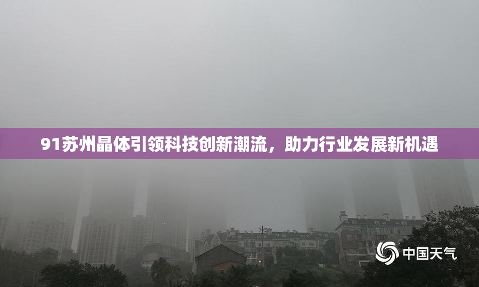 91苏州晶体引领科技创新潮流，助力行业发展新机遇