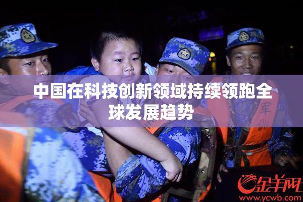 中国在科技创新领域持续领跑全球发展趋势
