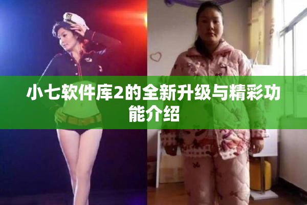 小七软件库2的全新升级与精彩功能介绍