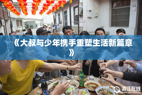 《大叔与少年携手重塑生活新篇章》
