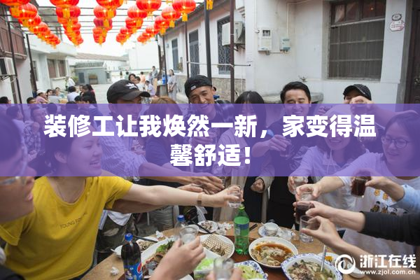 装修工让我焕然一新，家变得温馨舒适！